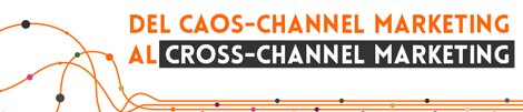 Del Caos Channel Marketing al Cross Channel Marketing – Madrid, 11 de noviembre